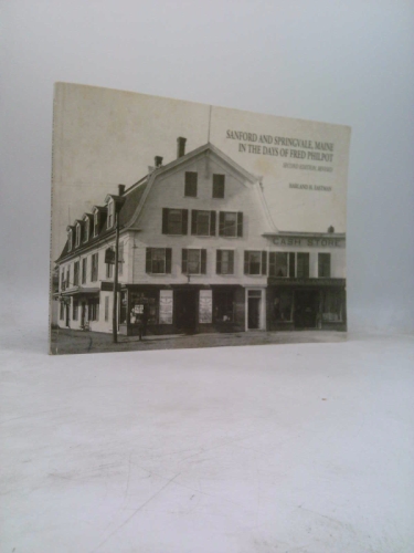 Sanford and Springvale, Maine in the Days of Fred Philpot Second Edition, Revised