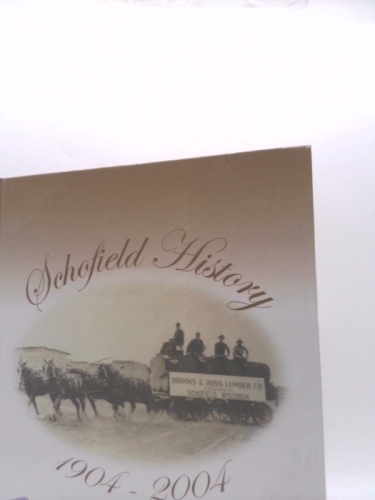 Schofield History 1904-2004 100 Years of Progress... A Collection of Photos and Clippings Compiled By Friends, Relatives and Residents of The City of Schofield