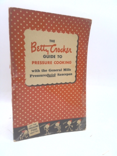 The Betty Crocker Guide to Pressure Cooking with the General Mills Pressue Quick Saucepan