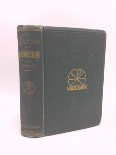 The Catacombs of Rome and Their Testimony Relative to Primitive Christianity