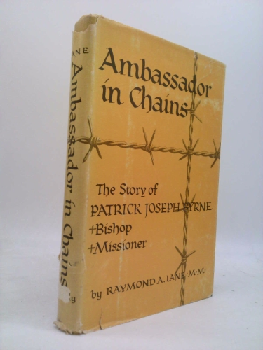 Ambassador in Chains: The Life of Bishop Patrick James Byrne (1888-1950) Apostolic Delegate to the Republic of Korea