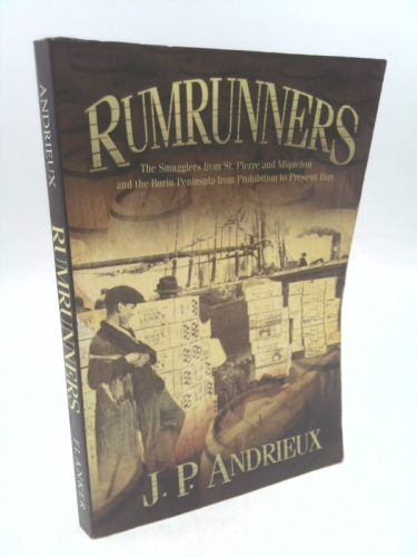 Rumrunners: The Smugglers from St. Pierre and Miquelon and the Burin Peninsula from Prohibition to Present Day