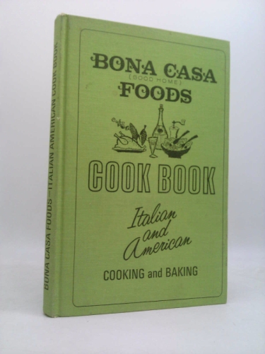 Bona Casa Foods Cook Book (Italian and American Cooking and Baking)