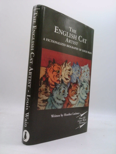 The English Cat Artist: A Fictionalized Biography of Louis Wain