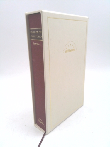 The Debate on the Constitution, Part 1: Federalist and Anti-Federalist Speeches, Articles, and Letters During the Struggle over Ratification: September 1787 to February 1788