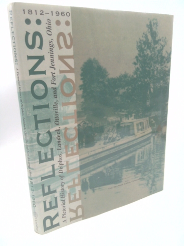 Reflections : A Pictorial History of Delphos, Landeck, Ottoville and Fort Jennings, Ohio, 1812-1960