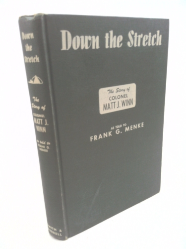 Down the stretch;: The story of Colonel Matt J. Winn,
