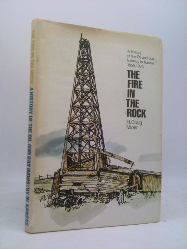 The fire in the rock: A history of the oil and gas industry in Kansas, 1855-1976