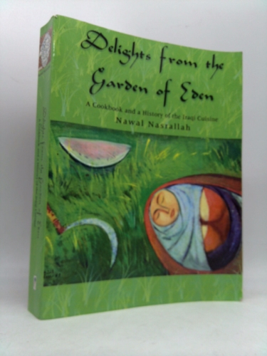 Delights from the Garden of Eden: A Cookbook and a History of the Iraqi Cuisine