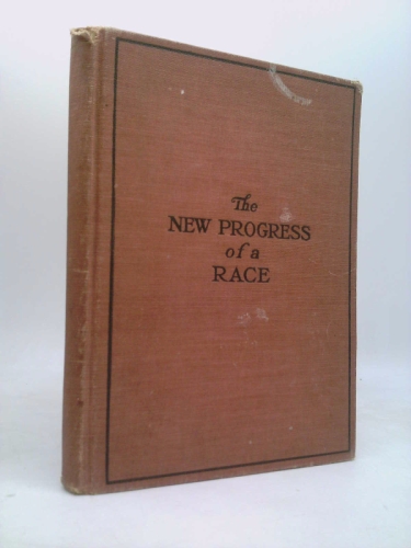 The New Progress of a Race, or the Remarkable Advancement of the American Negro, from the Bondage of Slavery, Ignorance, and Poverty to the Freedom of Citizenship, Intelligence, Affluence, Honor and T