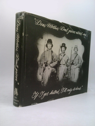 Dear Mother, Don't Grieve About Me, If I Get Killed, I'll Only Be Dead: Letters from Georgia Soldiers in the Civil War
