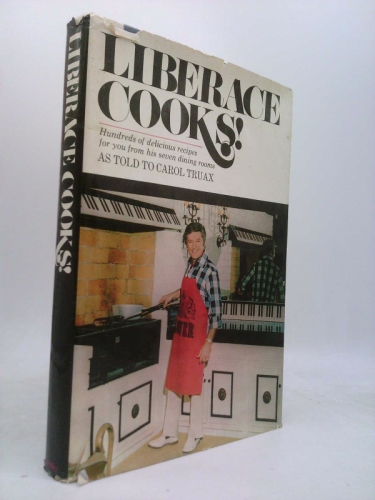 Liberace Cooks! Hundreds of Delicious Recipes for You from His Seven Dining Rooms
