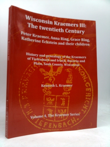 Wisconsin Kraemers III : The Twentieth Century: Peter Kraemer, Anna Ring, Grace Ring, Katherine Eckstein and Their Children