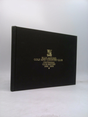 Blue Mound Golf and Country Club: Centennial Club History, 1903- 2003