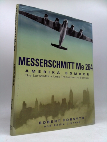 Messerschmitt Me 264 Amerikabomber: The Luftwaffe's Lost Transatlantic Bomber