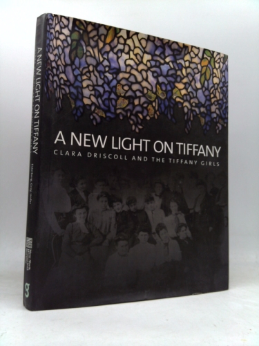A New Light on Tiffany: Clara Driscoll and the Tiffany Girls