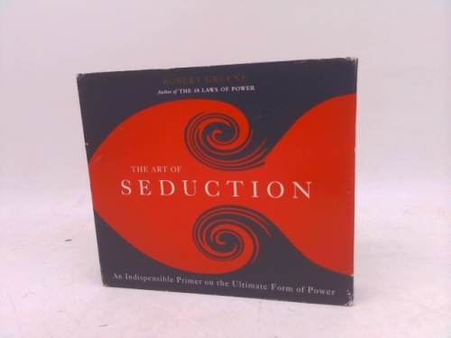 The Art of Seduction: An Indispensible Primer on the Ultimate Form of Power
