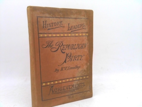 A Brief History of the Republican Party: From Its Organization to the Presidential Campaign of 1884 (Classic Reprint)