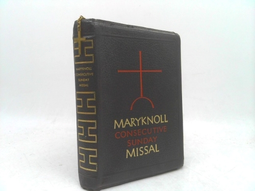 THE CONSECUTIVE MISSAL OF THE MYSTICAL BODY Conveniently Arranged for Each Sunday and Feastday of the Year with Prayers and Devotions