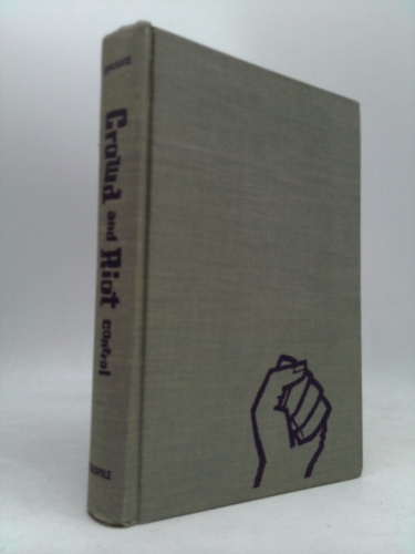 Crowd and Riot Control Including: Close-Combat Techniques for Military and Police (An Extensive Revision of Kill or Get Killed, with much new Material added)