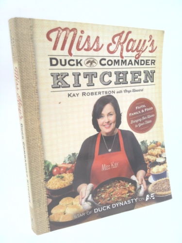 Miss Kay's Duck Commander Kitchen: Faith, Family, and Food--Bringing Our Home to Your Table