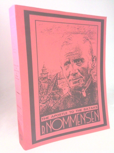 "My God told me to stay here": The Life and Work of Missionary Ludwig Ingwer Nommensen (1834-1918), the "Apostle of the Bataks" (Sumatra, Indonesia): An English Translation with Notes and Commentary