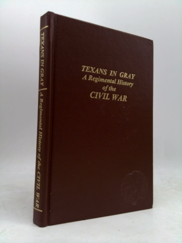 Texans in gray: A regimental history of the Eighteenth Texas Infantry, Walker's Texas Division in the Civil War : from the firsthand accounts