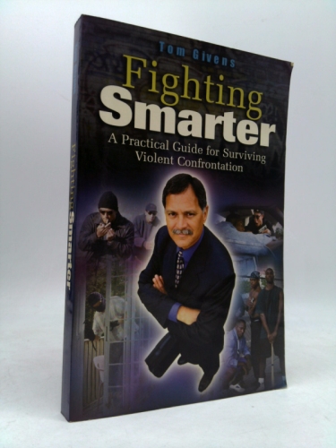 Fighting Smarter: A Practical Guide for Surviving Violent Confrontation