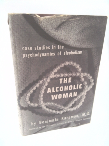 The Alcoholic Woman. Case studies in the psychodynamics of alcoholism