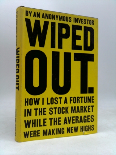 Wiped Out; How I Lost a Fortune in the Stock Market While the Averages Were Making New Highs