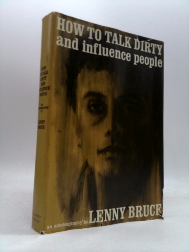 How to Talk Dirty and Influence People, an Autobiography By Lenny Bruce