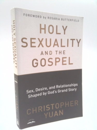 Holy Sexuality and the Gospel: Sex, Desire, and Relationships Shaped by God's Grand Story