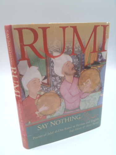 Say Nothing: Poems of Jalal Al-din Rumi in Persian and English (English and Farsi Edition)