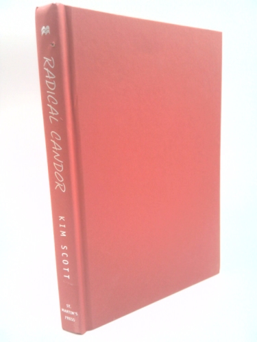 Radical Candor: Be a Kick-Ass Boss Without Losing Your Humanity