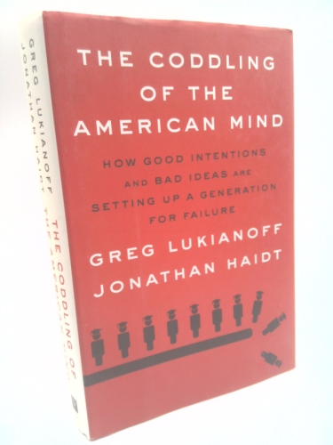 The Coddling of the American Mind: How Good Intentions and Bad Ideas Are Setting Up a Generation for Failure