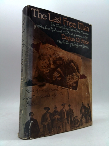 The Last Free Man: The True Story Behind the Massacre of Shoshone Mike and His Band of Indians in 1911