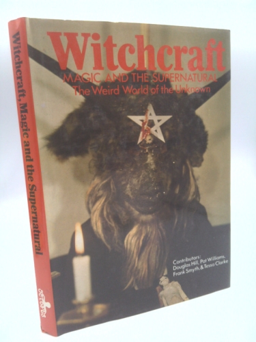 Witchcraft, Magic And The Supernatural: The Weird World Of The Unknown
