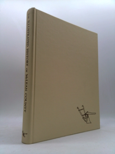The Illustrated History of McLean County (Transactions of the Mclean County Historical Society ; V. 7)