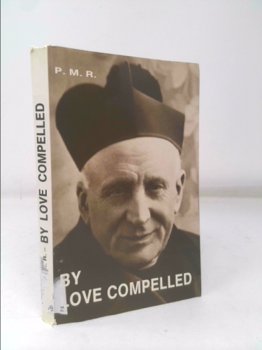 By love compelled: The life of Father Philip Rinaldi, third successor of St. John Bosco