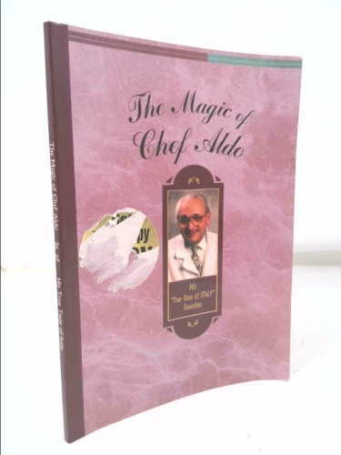 The Magic of Chef Aldo: His True Taste of Italy Favorites