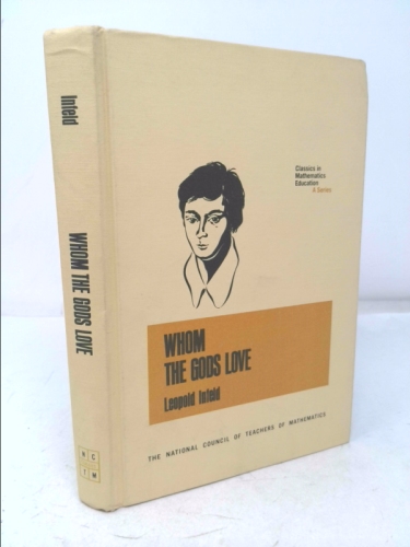 Whom the Gods Love: The Story of Evariste Gaolois (Classics in mathematics education ; v. 7)