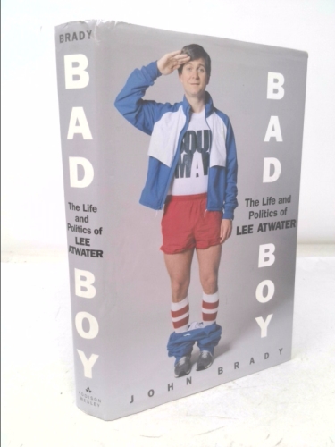 Bad Boy: The Life and Politics of Lee Atwater