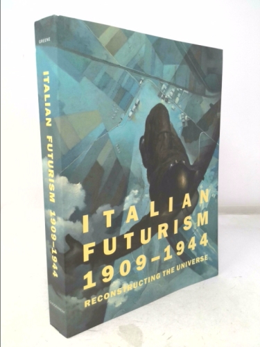 Italian Futurism, 1909-1944: Reconstructing the Universe (Guggenheim Museum, New York: Exhibition Catalogues)