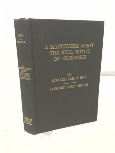 A Mysterious Spirit, by Charles Bailey Bell. The Bell Witch of Tennessee [by] Harriet Parks Miller