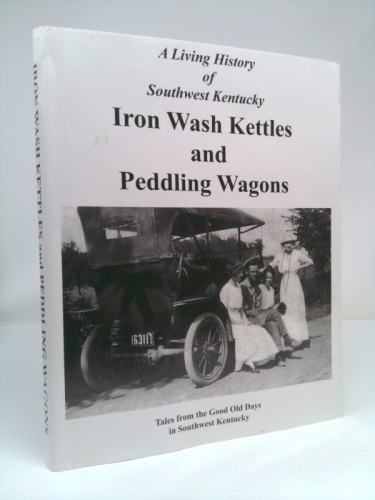 Iron Wash Kettles and Peddling Wagons: Tales from the Good Old Days in Southwestern Kentucky.