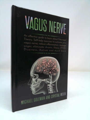 Vagus Nerve: An effective guide to learn about Polyvagal Theory, Self-help exercises to activate your vagus nerve, reduce inflammation, manage anger, ... PTSD, Dizziness, Autism and much more