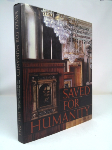 Saved for Humanity The Hermitage during the Siege of Leningrad, 1941-1944