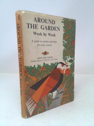 Around the Garden, Week By Week, A Guide to Garden Planning for Every Season