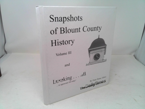 Snapshots of Blount County History Vol. III and Looking Back to Appreciate Today