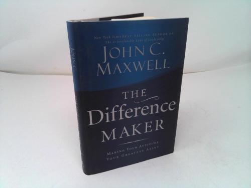 The Difference Maker: Making Your Attitude Your Greatest Asset